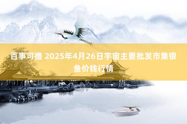 百事可撸 2025年4月26日宇宙主要批发市集银鱼价钱行情